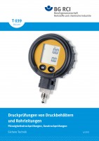 Druckprüfung von Druckbehältern und Rohrleitungen Flüssigkeitsdruckprüfungen, Gasdruckprüfungen (Merkblatt T 039 der Reihe „Sichere Technik“)