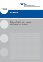 Sichere Antriebssteuerungen mit Frequenzumrichtern. IFA Report 7/2013